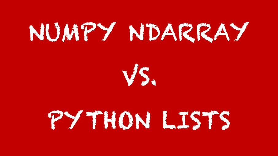 NumPy ndarray Vs. Python Lists