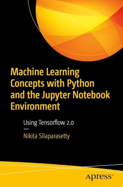 Machine Learning Concepts with Python and the Jupyter Notebook Environment - Using Tensorflow 2.0